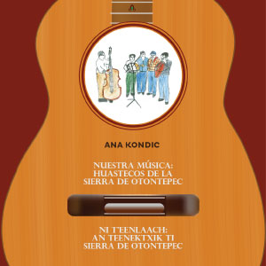 [21 febrero] Presentación del libro: Nuestra música: Huastecos de la sierra de Otontepec, de Ana Kondic.