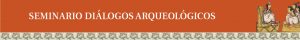 Seminario Diálogos Arqueológicos