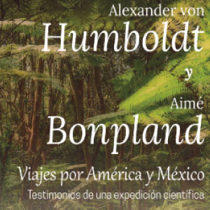 Galería «Alexander Von Humboldt y Aimé Bonpland. Viajes por América y México. Testimonios de una expedición científica»