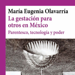 [27 junio] Presentación del libro: «La gestación para otros en México. Parentesco, tecnología y poder»