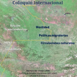 Memorias del Coloquio: «Movilidad, políticas migratorias y circulaciones culturales en la región fronteriza México-Guatemala»